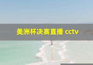 美洲杯决赛直播 cctv